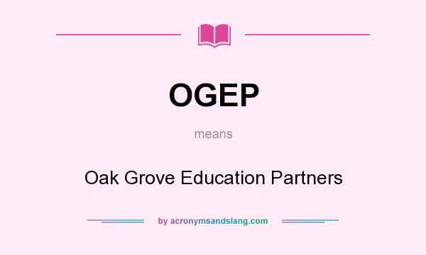 What does OGEP mean? It stands for Oak Grove Education Partners