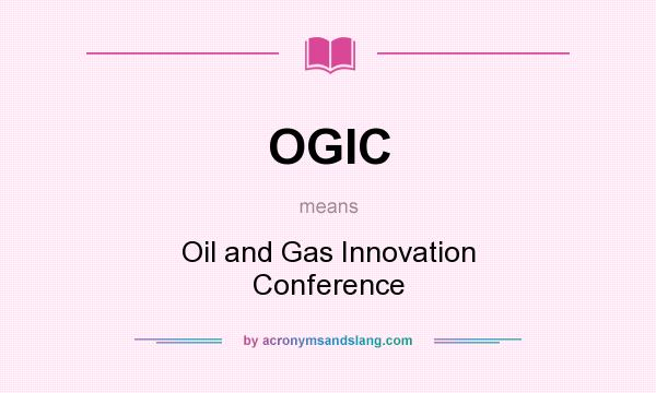 What does OGIC mean? It stands for Oil and Gas Innovation Conference