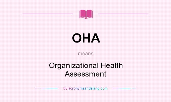 What does OHA mean? It stands for Organizational Health Assessment
