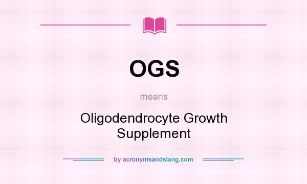 What does OGS mean? It stands for Oligodendrocyte Growth Supplement