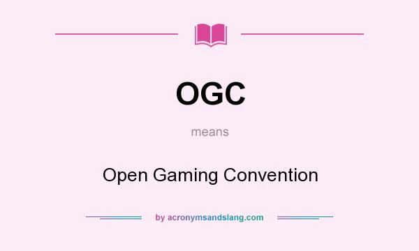 What does OGC mean? It stands for Open Gaming Convention