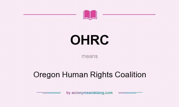 What does OHRC mean? It stands for Oregon Human Rights Coalition