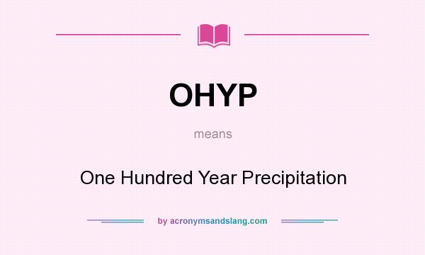 What does OHYP mean? It stands for One Hundred Year Precipitation