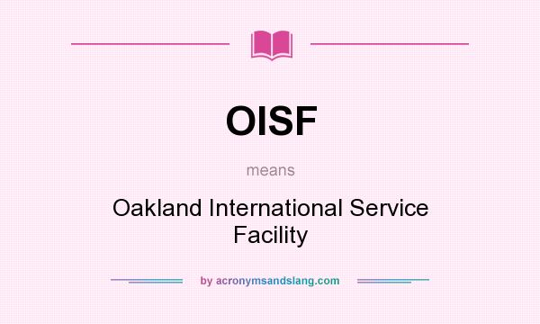 What does OISF mean? It stands for Oakland International Service Facility