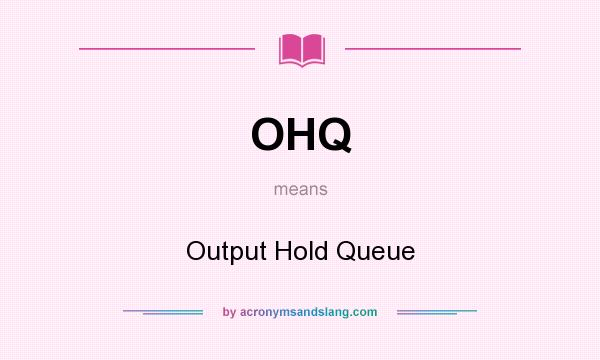 What does OHQ mean? It stands for Output Hold Queue