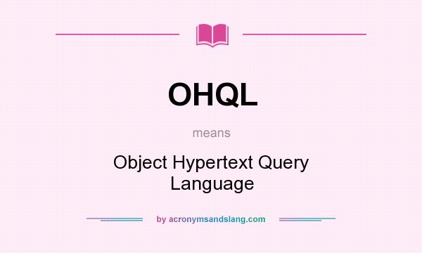What does OHQL mean? It stands for Object Hypertext Query Language