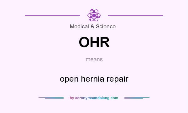 What does OHR mean? It stands for open hernia repair