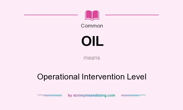 What does OIL mean? It stands for Operational Intervention Level