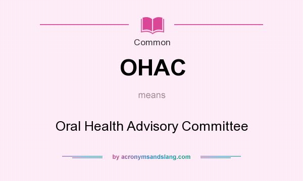 What does OHAC mean? It stands for Oral Health Advisory Committee