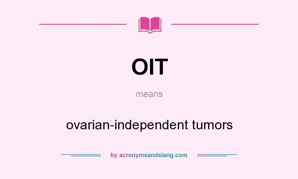What does OIT mean? It stands for ovarian-independent tumors