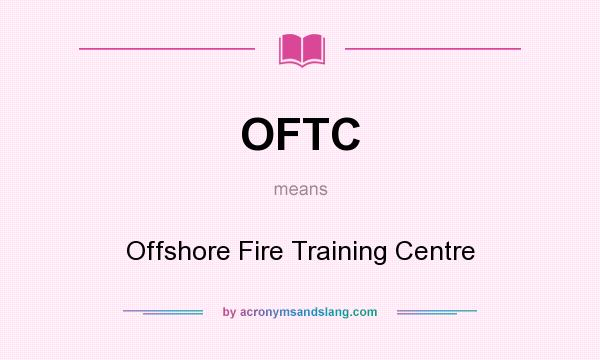 What does OFTC mean? It stands for Offshore Fire Training Centre