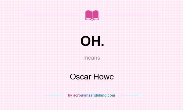 What does OH. mean? It stands for Oscar Howe
