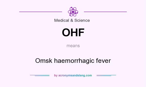 What does OHF mean? It stands for Omsk haemorrhagic fever
