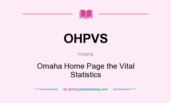 What does OHPVS mean? It stands for Omaha Home Page the Vital Statistics