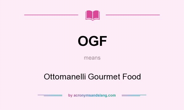 What does OGF mean? It stands for Ottomanelli Gourmet Food