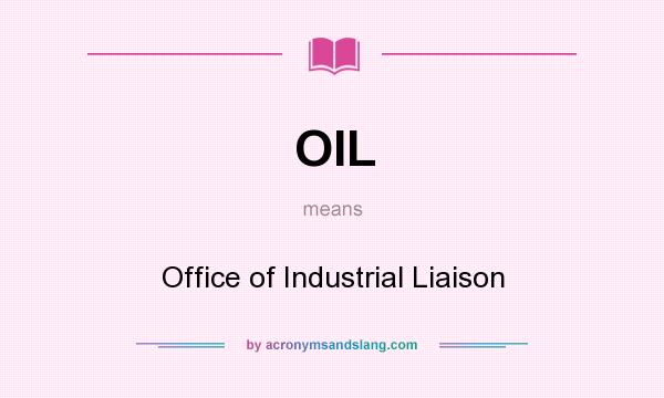 What does OIL mean? It stands for Office of Industrial Liaison