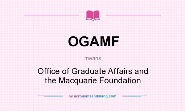 What does OGAMF mean? It stands for Office of Graduate Affairs and the Macquarie Foundation