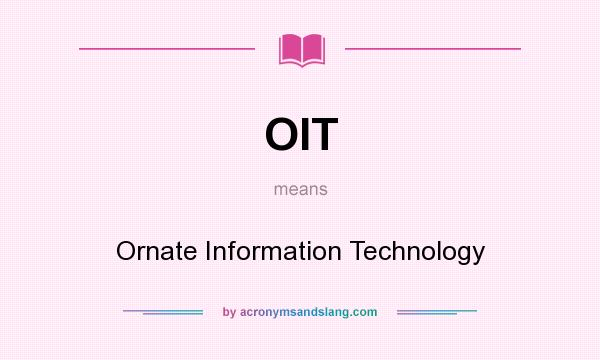 What does OIT mean? It stands for Ornate Information Technology