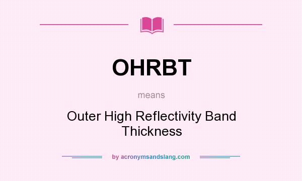 What does OHRBT mean? It stands for Outer High Reflectivity Band Thickness