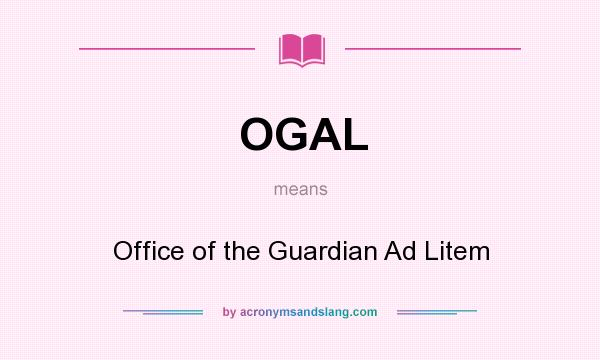 What does OGAL mean? It stands for Office of the Guardian Ad Litem