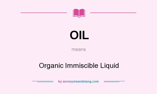 What does OIL mean? It stands for Organic Immiscible Liquid