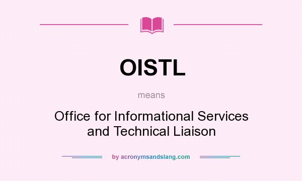 What does OISTL mean? It stands for Office for Informational Services and Technical Liaison