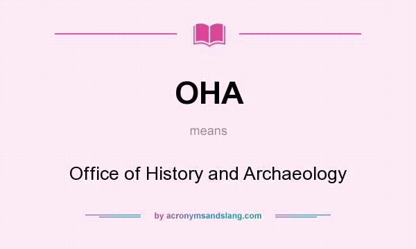 What does OHA mean? It stands for Office of History and Archaeology