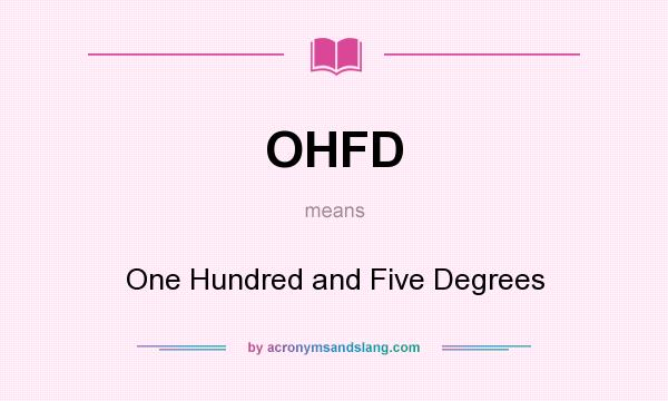 What does OHFD mean? It stands for One Hundred and Five Degrees