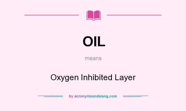 What does OIL mean? It stands for Oxygen Inhibited Layer