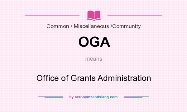 What does OGA mean? It stands for Office of Grants Administration