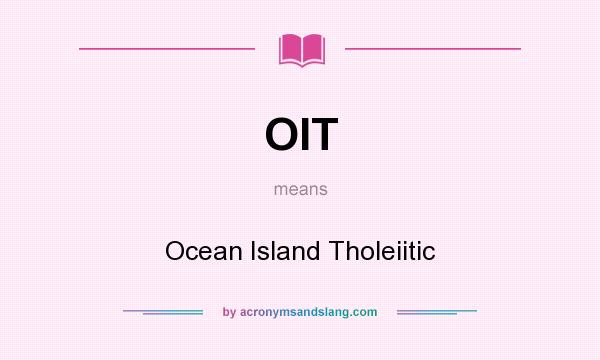What does OIT mean? It stands for Ocean Island Tholeiitic