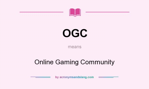 What does OGC mean? It stands for Online Gaming Community