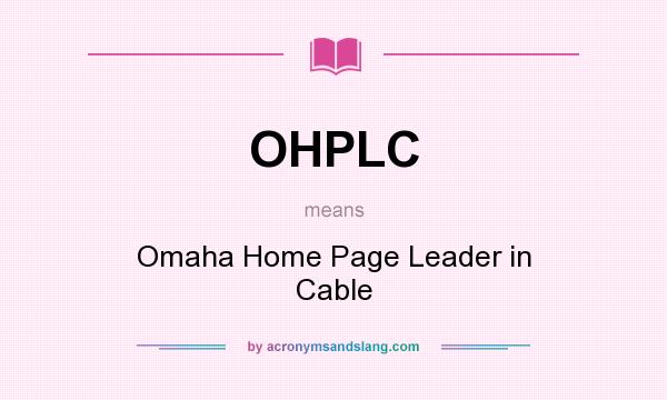 What does OHPLC mean? It stands for Omaha Home Page Leader in Cable