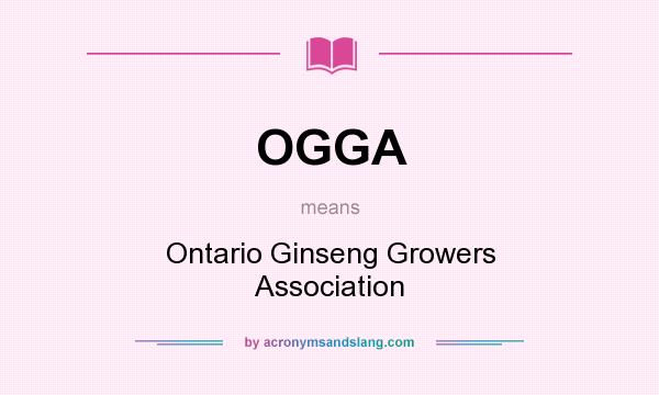 What does OGGA mean? It stands for Ontario Ginseng Growers Association