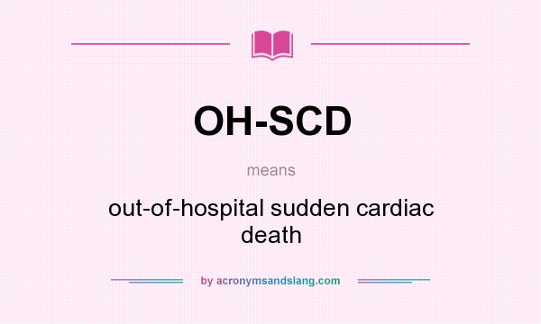 What does OH-SCD mean? It stands for out-of-hospital sudden cardiac death