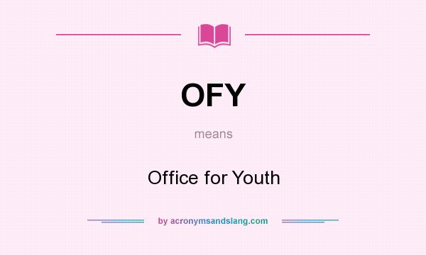 What does OFY mean? It stands for Office for Youth