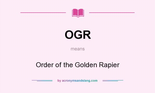 What does OGR mean? It stands for Order of the Golden Rapier