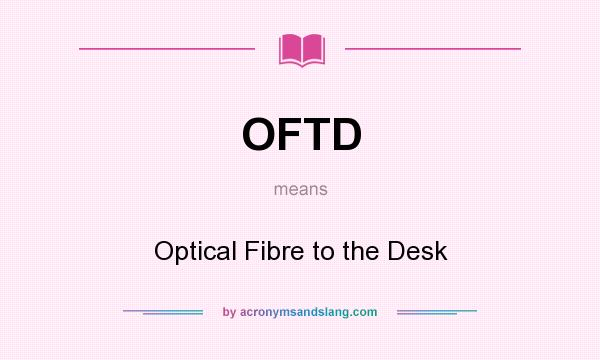 What does OFTD mean? It stands for Optical Fibre to the Desk