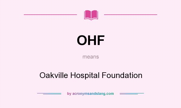 What does OHF mean? It stands for Oakville Hospital Foundation