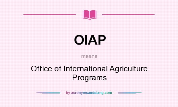What does OIAP mean? It stands for Office of International Agriculture Programs