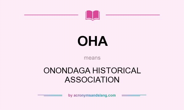 What does OHA mean? It stands for ONONDAGA HISTORICAL ASSOCIATION