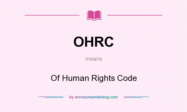 What does OHRC mean? It stands for Of Human Rights Code