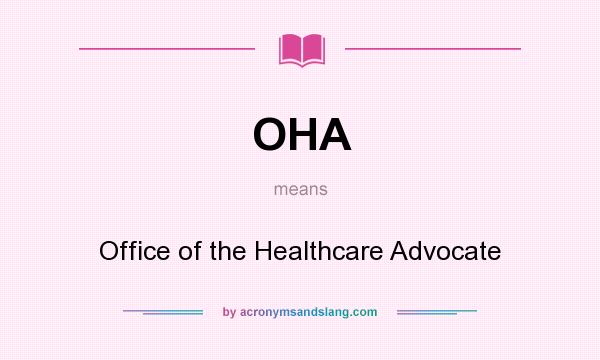 What does OHA mean? It stands for Office of the Healthcare Advocate