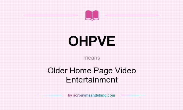 What does OHPVE mean? It stands for Older Home Page Video Entertainment
