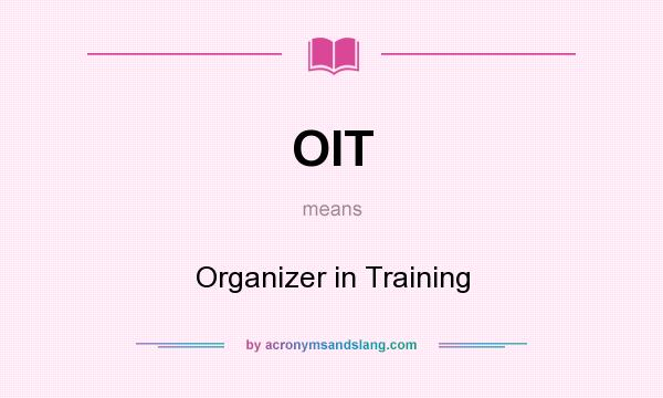 What does OIT mean? It stands for Organizer in Training