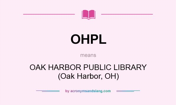 What does OHPL mean? It stands for OAK HARBOR PUBLIC LIBRARY (Oak Harbor, OH)