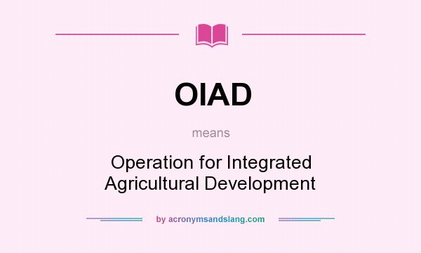 What does OIAD mean? It stands for Operation for Integrated Agricultural Development