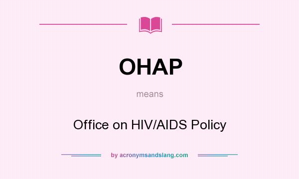 What does OHAP mean? It stands for Office on HIV/AIDS Policy