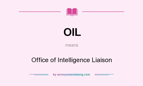 What does OIL mean? It stands for Office of Intelligence Liaison