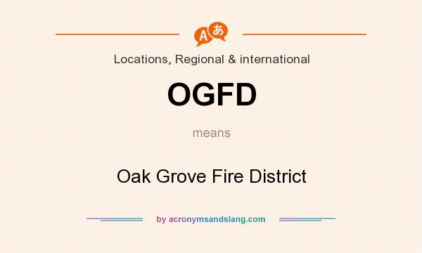 What does OGFD mean? It stands for Oak Grove Fire District